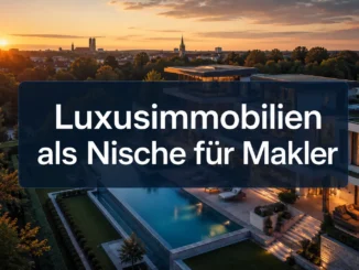 Luxusimmobilien als Nische für Makler: Wie Sie Premium-Kunden langfristig gewinnen