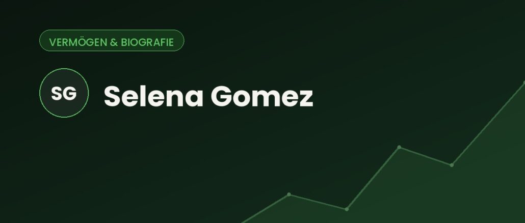 Selena Gomez – Vermögen & Biografie